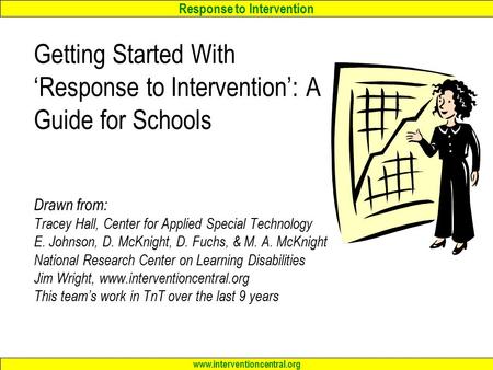 Response to Intervention www.interventioncentral.org Getting Started With ‘Response to Intervention’: A Guide for Schools Drawn from: Tracey Hall, Center.