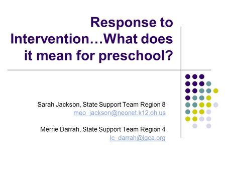 Response to Intervention…What does it mean for preschool? Sarah Jackson, State Support Team Region 8 Merrie Darrah, State.
