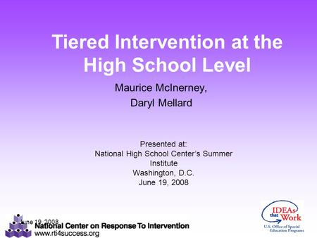 June 19, 2008 Maurice McInerney, Daryl Mellard Presented at: National High School Center’s Summer Institute Washington, D.C. June 19, 2008 Tiered Intervention.