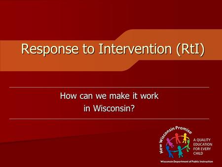 Response to Intervention (RtI) How can we make it work in Wisconsin?