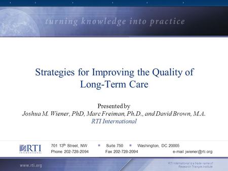 Strategies for Improving the Quality of Long-Term Care Presented by Joshua M. Wiener, PhD, Marc Freiman, Ph.D., and David Brown, M.A. RTI International.