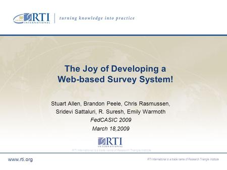 RTI International is a trade name of Research Triangle Institute www.rti.org The Joy of Developing a Web-based Survey System! Stuart Allen, Brandon Peele,