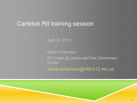 1 Carleton RtI training session April 30, 2013 Diane Torbenson RtI Greenvale Park Elementary School