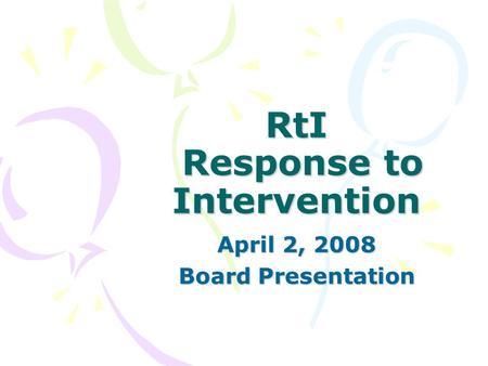 RtI Response to Intervention April 2, 2008 Board Presentation.