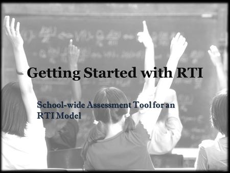 Getting Started with RTI School-wide Assessment Tool for an RTI Model.