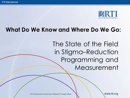 RTI International RTI International is a trade name of Research Triangle Institute. www.rti.org What Do We Know and Where Do We Go: The State of the Field.