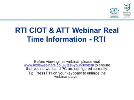 RTI CIOT & ATT Webinar Real Time Information - RTI Before viewing this webinar, please visit www.lexiswebinars.co.uk/test-your-system to ensure that you.