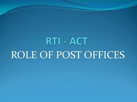 ROLE OF POST OFFICES. RTI All the head post offices are designated as nodal agency for receipt of applications. Applications received on behalf of all.