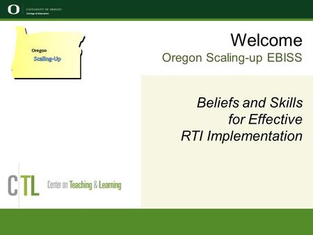Welcome Oregon Scaling-up EBISS Beliefs and Skills for Effective RTI Implementation Oregon.