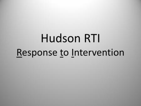 Hudson RTI Response to Intervention. Understanding the Process This presentation is a general guide to understanding the RTI process.