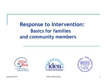January 2010IDEA Partnership1 Response to Intervention: Basics for families and community members.