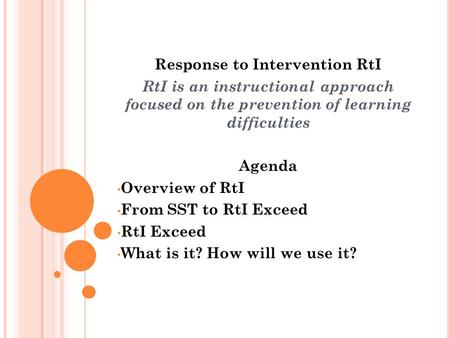 Response to Intervention RtI RtI is an instructional approach focused on the prevention of learning difficulties Agenda Overview of RtI From SST to RtI.