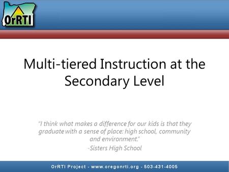 Multi-tiered Instruction at the Secondary Level “I think what makes a difference for our kids is that they graduate with a sense of place: high school,