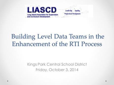 Building Level Data Teams in the Enhancement of the RTI Process Building Level Data Teams in the Enhancement of the RTI Process Kings Park Central School.