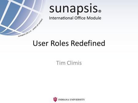 User Roles Redefined Tim Climis. What am I doing here? How do I create a user? What roles are available? I don’t see a role I need. How do I make my own?