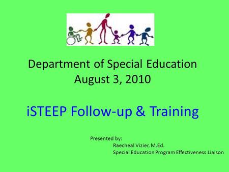 Department of Special Education August 3, 2010 iSTEEP Follow-up & Training Presented by: Raecheal Vizier, M.Ed. Special Education Program Effectiveness.