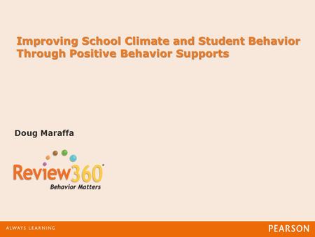 Improving School Climate and Student Behavior Through Positive Behavior Supports Doug Maraffa.