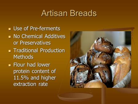Artisan Breads Use of Pre-ferments Use of Pre-ferments No Chemical Additives or Preservatives No Chemical Additives or Preservatives Traditional Production.