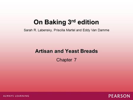 Artisan and Yeast Breads Chapter 7 Sarah R. Labensky, Priscilla Martel and Eddy Van Damme On Baking 3 rd edition.