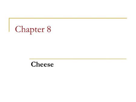 Chapter 8 Cheese. Chapter 8 Objectives Trace a brief culinary history of cheese Explain the cheese-making process overall Identify classifications of.