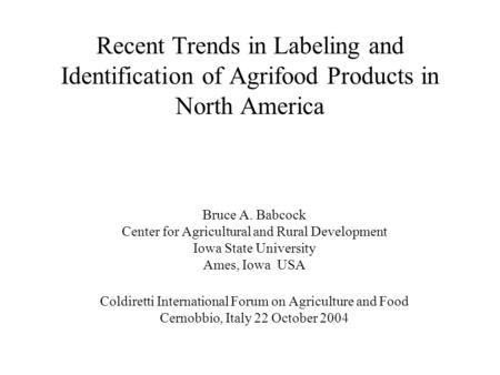 Recent Trends in Labeling and Identification of Agrifood Products in North America Bruce A. Babcock Center for Agricultural and Rural Development Iowa.