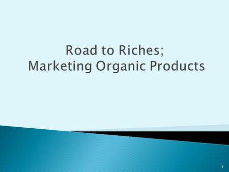 1 Road to Riches; Marketing Organic Products. 2 Why should I consider growing Organic for Farmers Markets?  Organic market segment fastest growing 15.