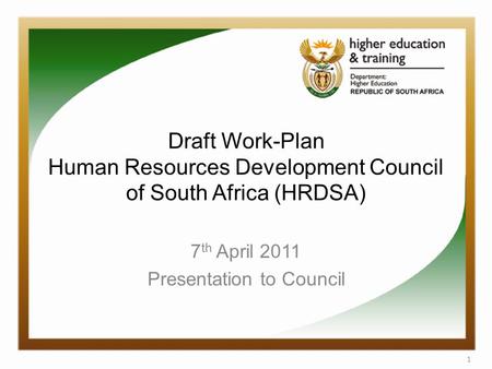 Draft Work-Plan Human Resources Development Council of South Africa (HRDSA) 7 th April 2011 Presentation to Council 1.