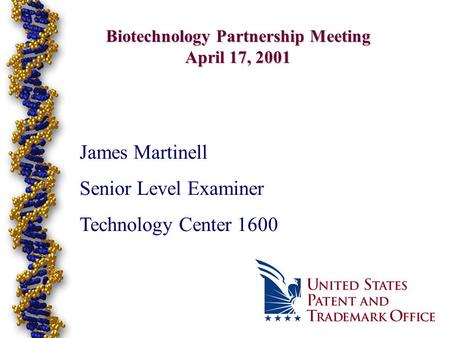 1 Biotechnology Partnership Meeting April 17, 2001 James Martinell Senior Level Examiner Technology Center 1600.