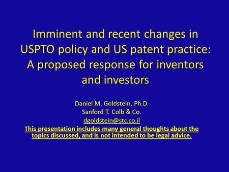 Imminent and recent changes in USPTO policy and US patent practice: A proposed response for inventors and investors Daniel M. Goldstein, Ph.D. Sanford.