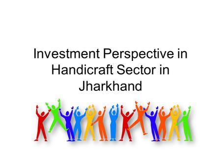 Investment Perspective in Handicraft Sector in Jharkhand.