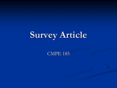 Survey Article CMPE 185. What is a Survey Article? A survey article is a collection of perspectives on a specific subject. A survey article is a collection.