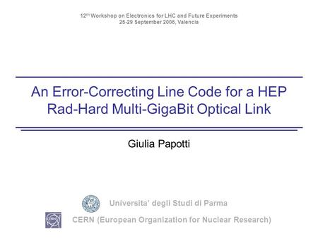 An Error-Correcting Line Code for a HEP Rad-Hard Multi-GigaBit Optical Link Giulia Papotti CERN (European Organization for Nuclear Research) Universita’