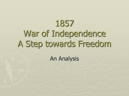 1857 War of Independence A Step towards Freedom An Analysis.