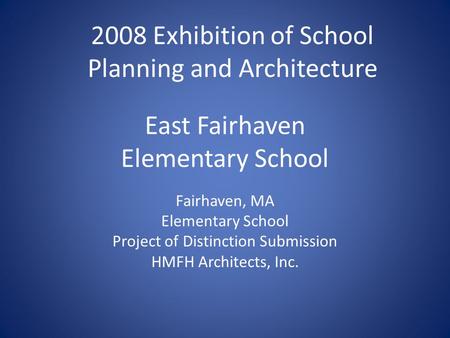 East Fairhaven Elementary School Fairhaven, MA Elementary School Project of Distinction Submission HMFH Architects, Inc. 2008 Exhibition of School Planning.