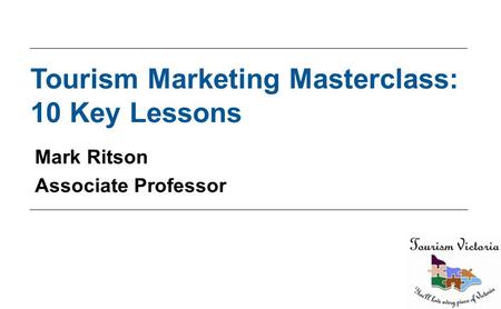 Tourism Marketing Masterclass: 10 Key Lessons Mark Ritson Associate Professor.