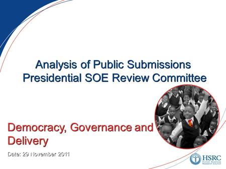 Analysis of Public Submissions Presidential SOE Review Committee Democracy, Governance and Service Delivery Date: 29 November 2011 Democracy, Governance.