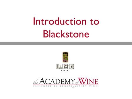 Introduction to Blackstone. Presentation Overview  History  Vineyard Sourcing  Wines.