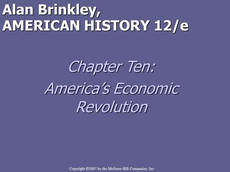 Copyright ©2007 by the McGraw-Hill Companies, Inc Alan Brinkley, AMERICAN HISTORY 12/e Chapter Ten: America’s Economic Revolution.