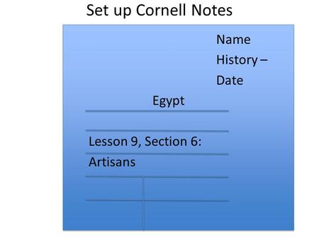 Set up Cornell Notes Name History – Date Egypt Lesson 9, Section 6: Artisans.