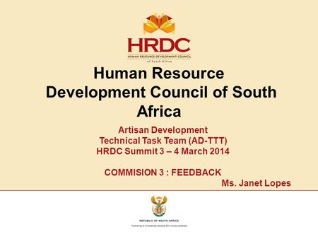 Human Resource Development Council of South Africa Artisan Development Technical Task Team (AD-TTT) HRDC Summit 3 – 4 March 2014 COMMISION 3 : FEEDBACK.