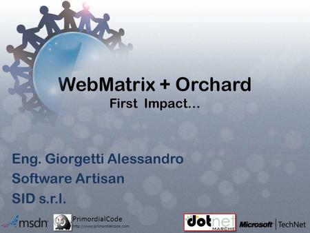 PrimordialCode  WebMatrix + Orchard First Impact… Eng. Giorgetti Alessandro Software Artisan SID s.r.l.
