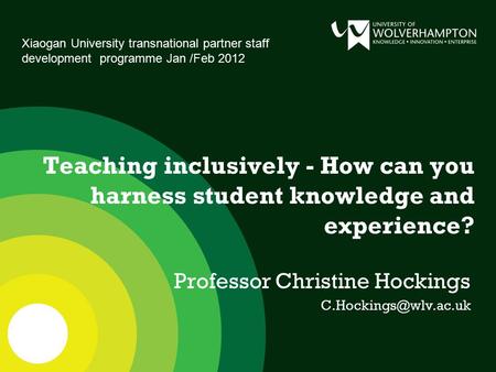 Teaching inclusively - How can you harness student knowledge and experience? Professor Christine Hockings Xiaogan University transnational.