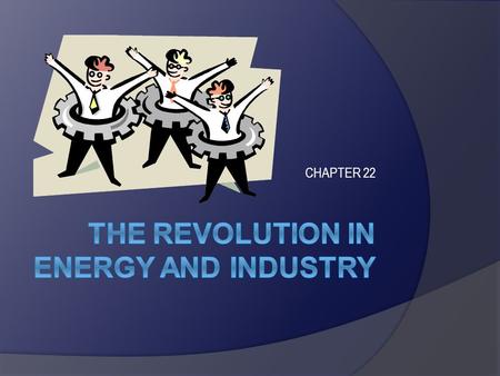 CHAPTER 22. Learning Targets After reading and studying this chapter, students should be able to discuss the factors that led to the revolution in energy.