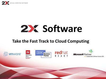 Software Take the Fast Track to Cloud Computing. Contents Background 2X Virtual Computing Solutions 2X Software Licensing and Pricing Advantages Contact.
