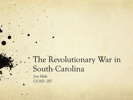 The Revolutionary War in South Carolina Jon Hale CCSD - JIT.