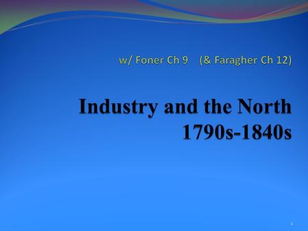 w/ Foner Ch 9 (& Faragher Ch 12) Industry and the North 1790s-1840s