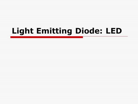 Light Emitting Diode: LED. What is an LED?  Light-emitting diode  Semiconductor  Has polarity.