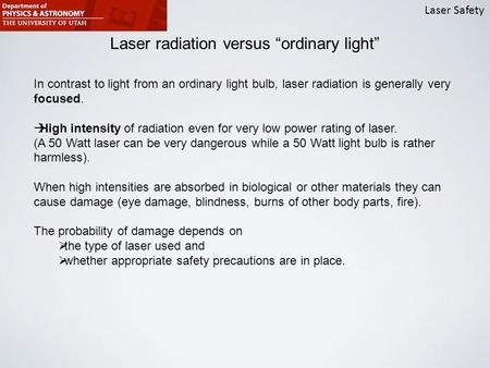 Laser Safety Laser radiation versus “ordinary light” In contrast to light from an ordinary light bulb, laser radiation is generally very focused.  High.