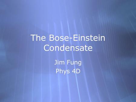 The Bose-Einstein Condensate Jim Fung Phys 4D Jim Fung Phys 4D.