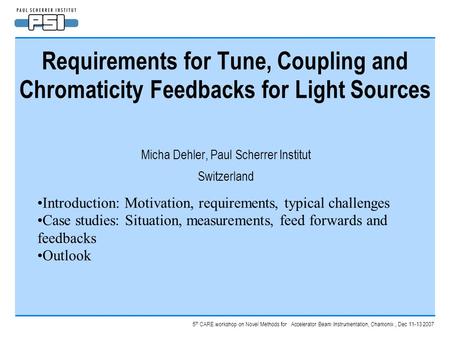 5 th CARE workshop on Novel Methods for Accelerator Beam Instrumentation, Chamonix, Dec 11-13 2007 Requirements for Tune, Coupling and Chromaticity Feedbacks.